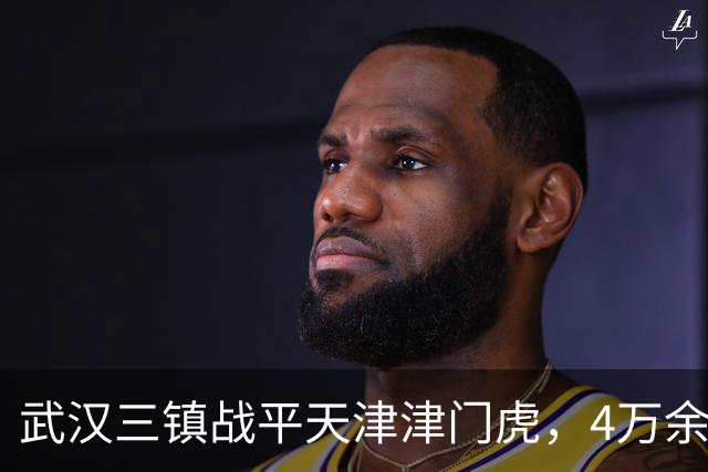 武汉三镇战平天津津门虎，4万余名球迷现场观赛，创主场历史新高